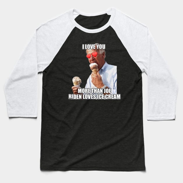 I Love You More Than Joe Biden Loves Ice Cream Baseball T-Shirt by Second Wave Apparel